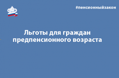 ПФР подтверждает право на льготы, положенные предпенсионерам